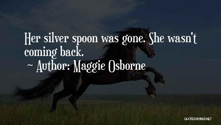 Maggie Osborne Quotes: Her Silver Spoon Was Gone. She Wasn't Coming Back.