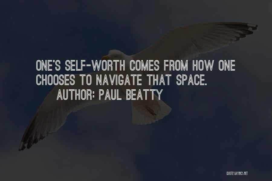 Paul Beatty Quotes: One's Self-worth Comes From How One Chooses To Navigate That Space.