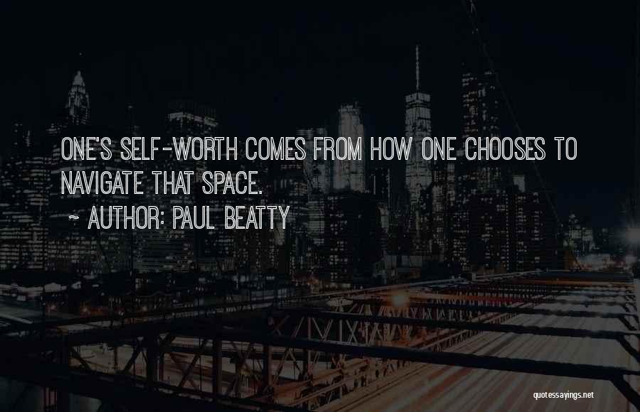 Paul Beatty Quotes: One's Self-worth Comes From How One Chooses To Navigate That Space.