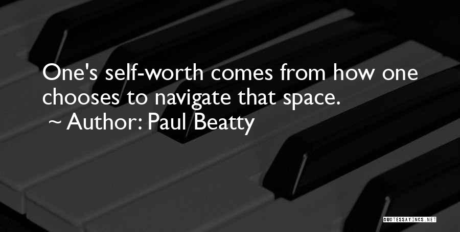 Paul Beatty Quotes: One's Self-worth Comes From How One Chooses To Navigate That Space.