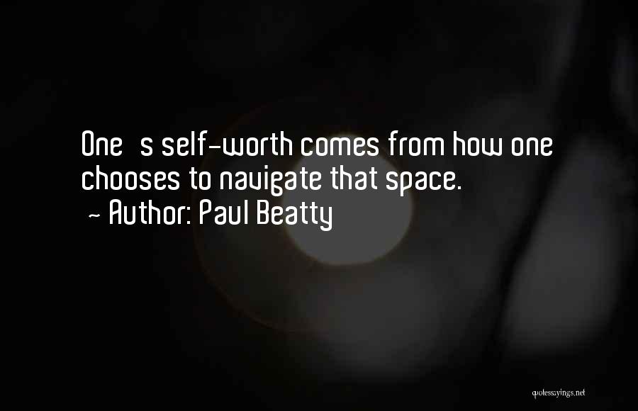 Paul Beatty Quotes: One's Self-worth Comes From How One Chooses To Navigate That Space.