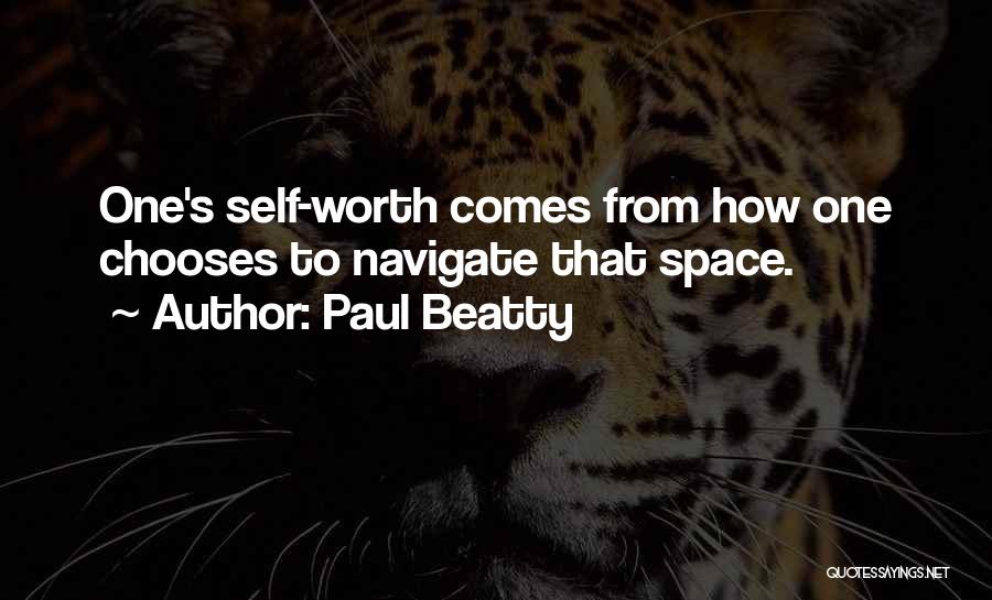Paul Beatty Quotes: One's Self-worth Comes From How One Chooses To Navigate That Space.