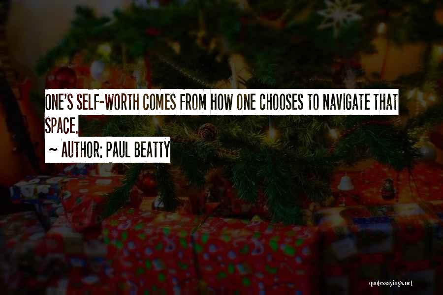 Paul Beatty Quotes: One's Self-worth Comes From How One Chooses To Navigate That Space.