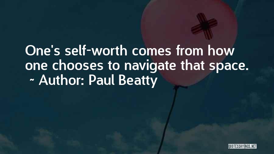 Paul Beatty Quotes: One's Self-worth Comes From How One Chooses To Navigate That Space.