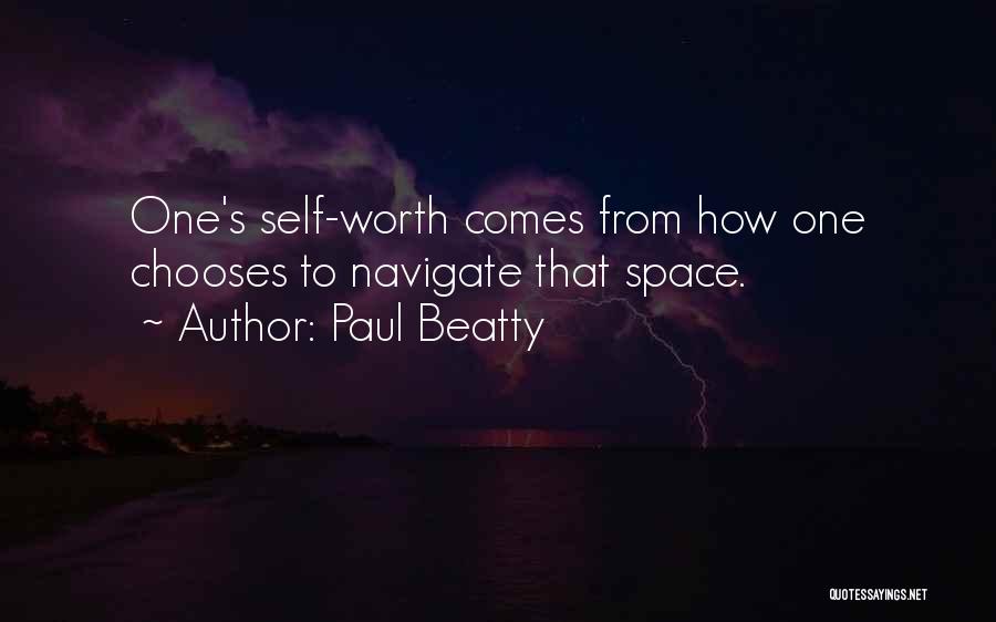 Paul Beatty Quotes: One's Self-worth Comes From How One Chooses To Navigate That Space.