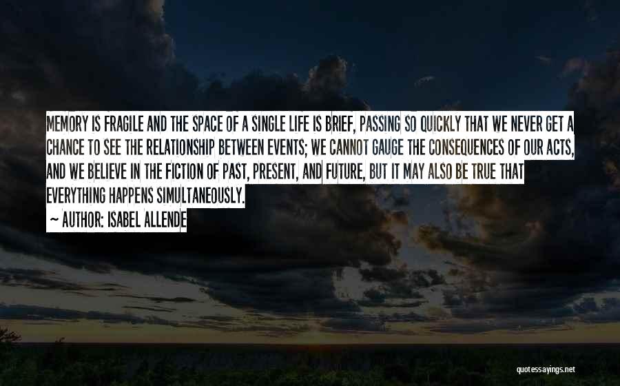 Isabel Allende Quotes: Memory Is Fragile And The Space Of A Single Life Is Brief, Passing So Quickly That We Never Get A