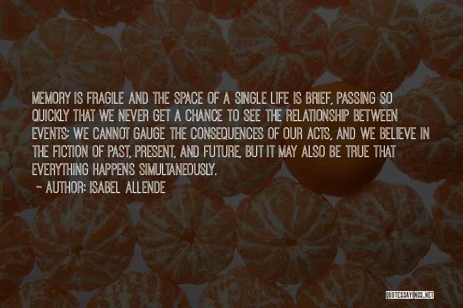 Isabel Allende Quotes: Memory Is Fragile And The Space Of A Single Life Is Brief, Passing So Quickly That We Never Get A