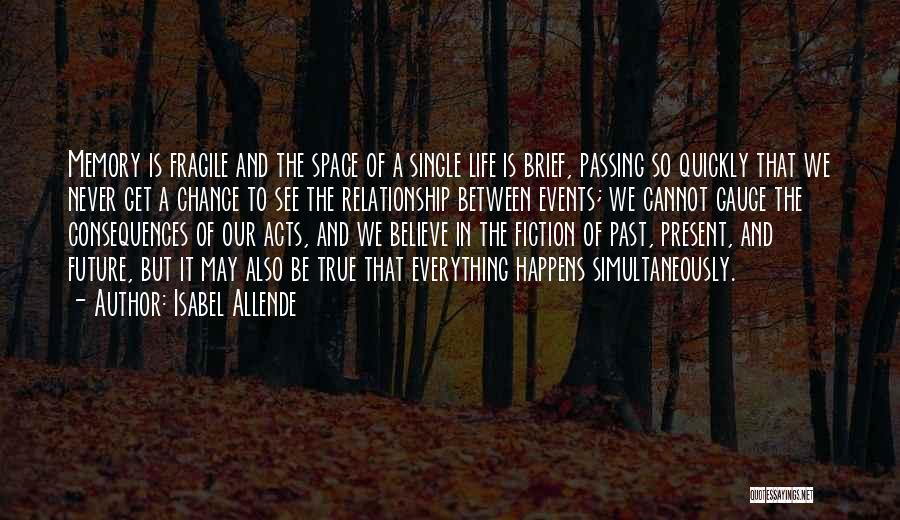 Isabel Allende Quotes: Memory Is Fragile And The Space Of A Single Life Is Brief, Passing So Quickly That We Never Get A