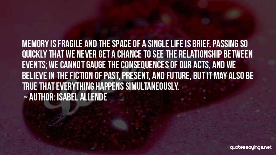 Isabel Allende Quotes: Memory Is Fragile And The Space Of A Single Life Is Brief, Passing So Quickly That We Never Get A