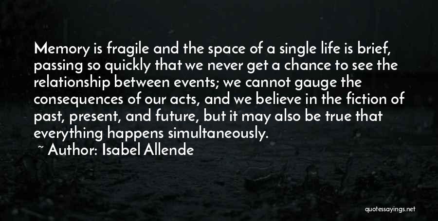 Isabel Allende Quotes: Memory Is Fragile And The Space Of A Single Life Is Brief, Passing So Quickly That We Never Get A