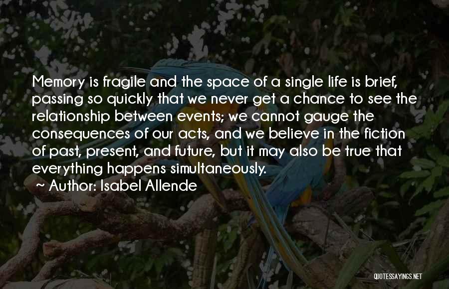 Isabel Allende Quotes: Memory Is Fragile And The Space Of A Single Life Is Brief, Passing So Quickly That We Never Get A