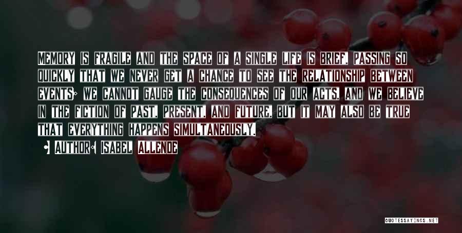 Isabel Allende Quotes: Memory Is Fragile And The Space Of A Single Life Is Brief, Passing So Quickly That We Never Get A