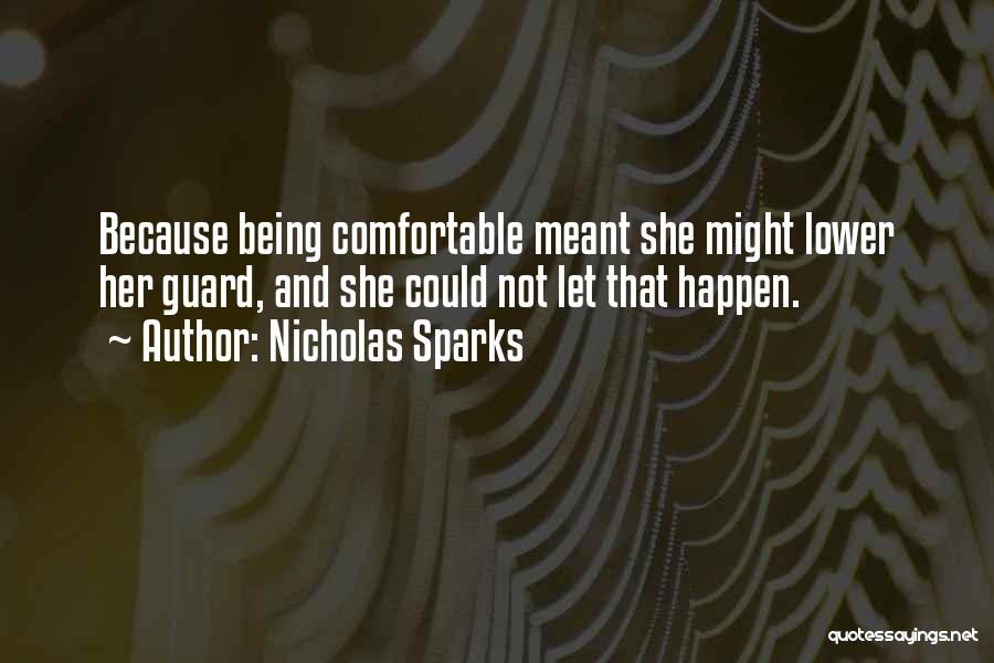 Nicholas Sparks Quotes: Because Being Comfortable Meant She Might Lower Her Guard, And She Could Not Let That Happen.