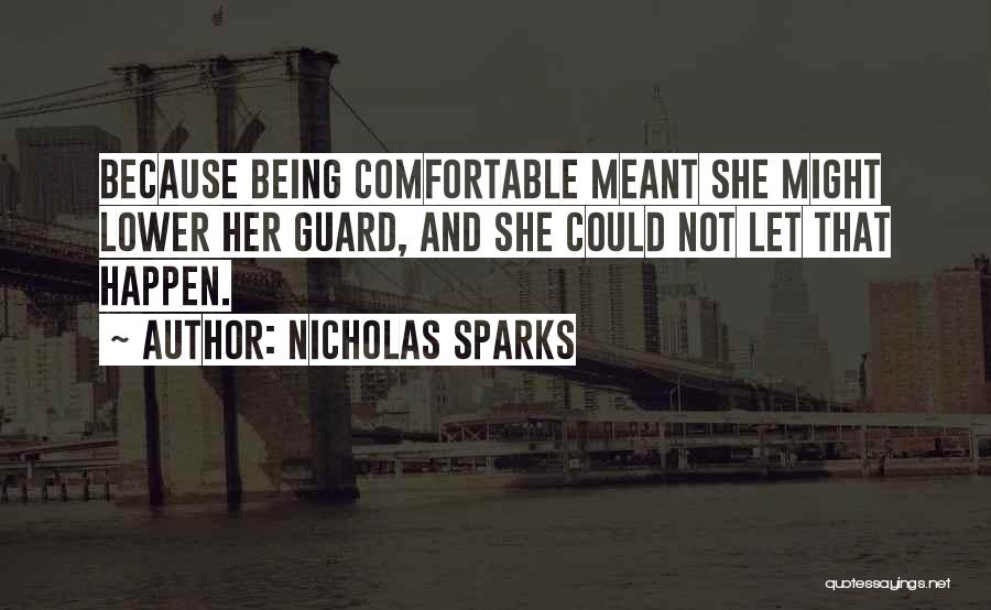 Nicholas Sparks Quotes: Because Being Comfortable Meant She Might Lower Her Guard, And She Could Not Let That Happen.