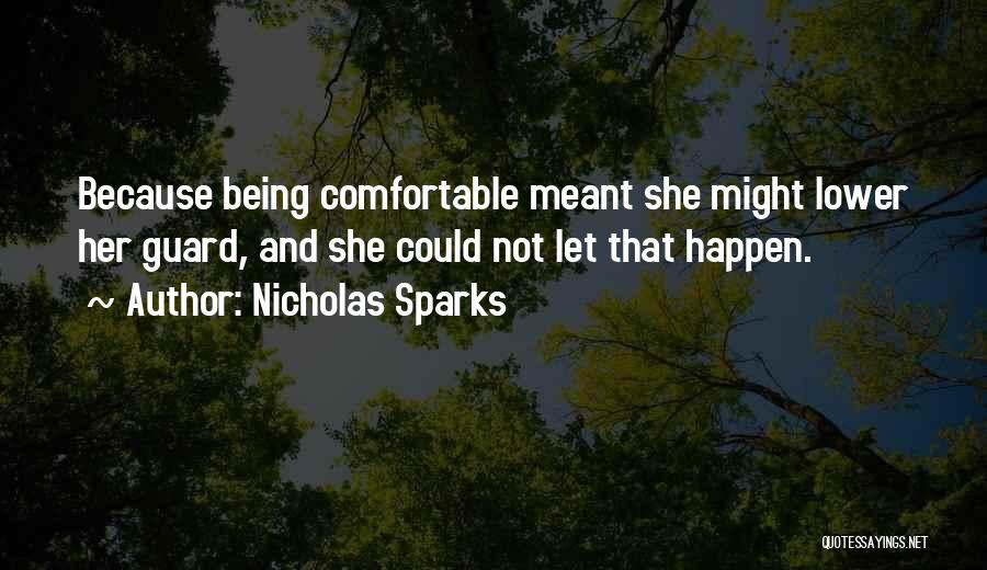 Nicholas Sparks Quotes: Because Being Comfortable Meant She Might Lower Her Guard, And She Could Not Let That Happen.