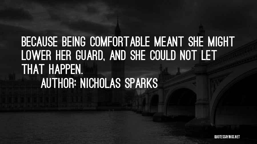 Nicholas Sparks Quotes: Because Being Comfortable Meant She Might Lower Her Guard, And She Could Not Let That Happen.