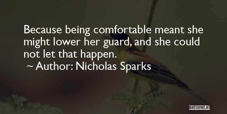 Nicholas Sparks Quotes: Because Being Comfortable Meant She Might Lower Her Guard, And She Could Not Let That Happen.