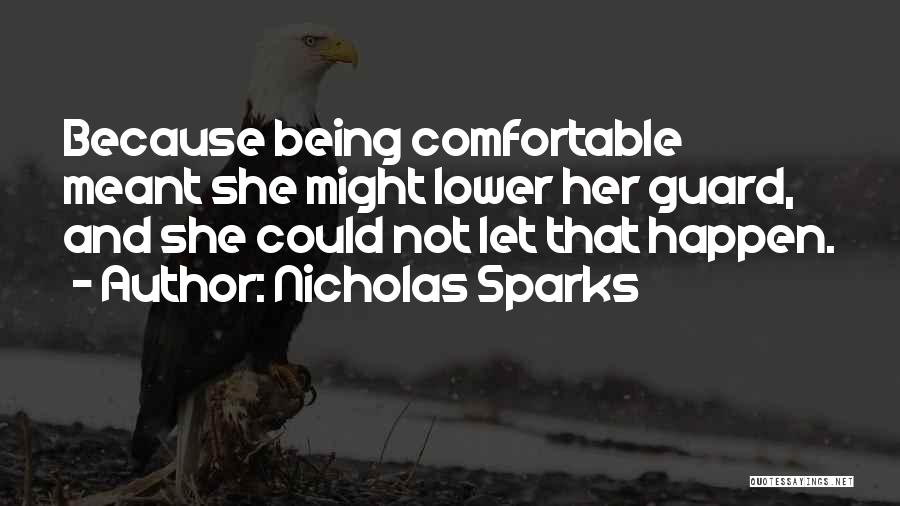 Nicholas Sparks Quotes: Because Being Comfortable Meant She Might Lower Her Guard, And She Could Not Let That Happen.