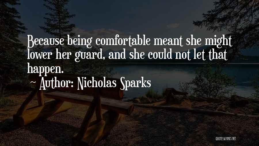 Nicholas Sparks Quotes: Because Being Comfortable Meant She Might Lower Her Guard, And She Could Not Let That Happen.