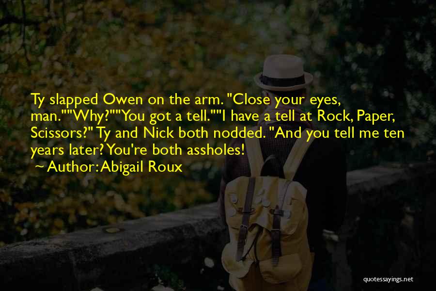 Abigail Roux Quotes: Ty Slapped Owen On The Arm. Close Your Eyes, Man.why?you Got A Tell.i Have A Tell At Rock, Paper, Scissors?