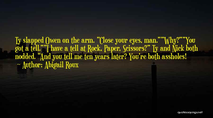 Abigail Roux Quotes: Ty Slapped Owen On The Arm. Close Your Eyes, Man.why?you Got A Tell.i Have A Tell At Rock, Paper, Scissors?