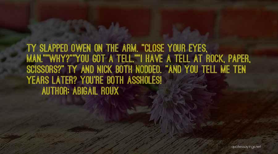 Abigail Roux Quotes: Ty Slapped Owen On The Arm. Close Your Eyes, Man.why?you Got A Tell.i Have A Tell At Rock, Paper, Scissors?
