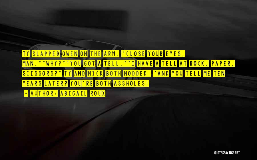 Abigail Roux Quotes: Ty Slapped Owen On The Arm. Close Your Eyes, Man.why?you Got A Tell.i Have A Tell At Rock, Paper, Scissors?