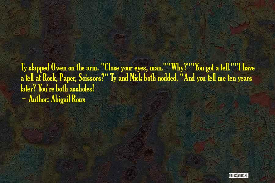 Abigail Roux Quotes: Ty Slapped Owen On The Arm. Close Your Eyes, Man.why?you Got A Tell.i Have A Tell At Rock, Paper, Scissors?