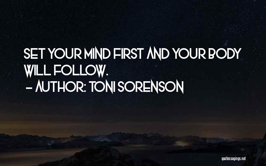 Toni Sorenson Quotes: Set Your Mind First And Your Body Will Follow.