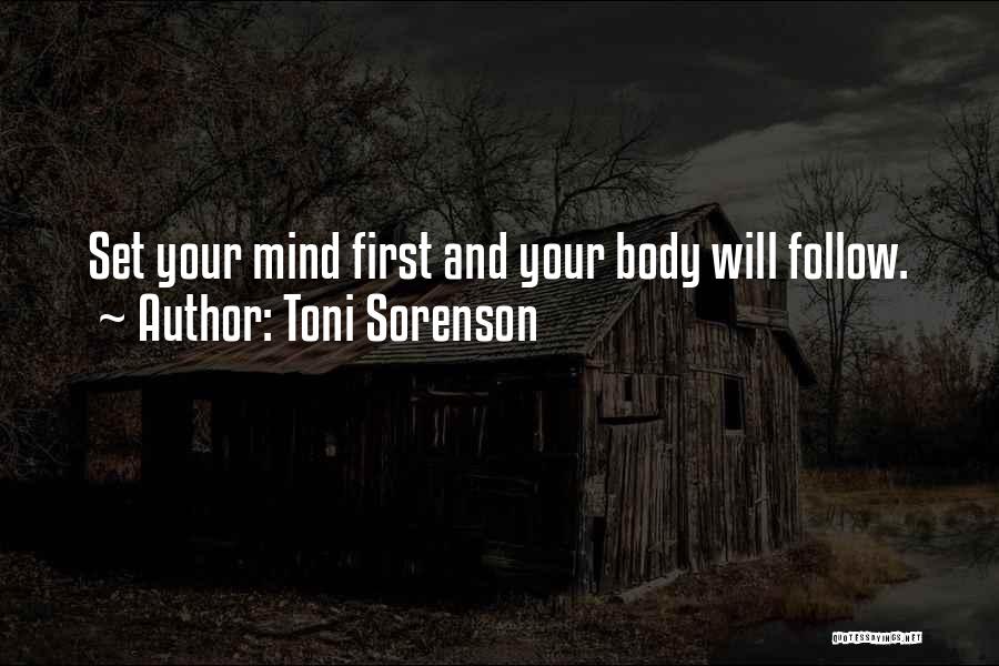 Toni Sorenson Quotes: Set Your Mind First And Your Body Will Follow.