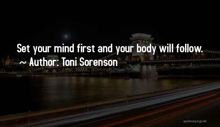Toni Sorenson Quotes: Set Your Mind First And Your Body Will Follow.