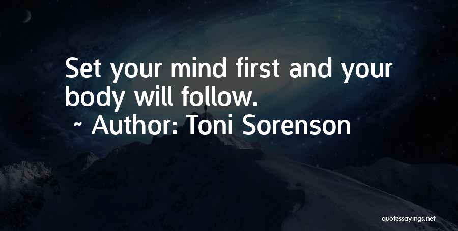 Toni Sorenson Quotes: Set Your Mind First And Your Body Will Follow.