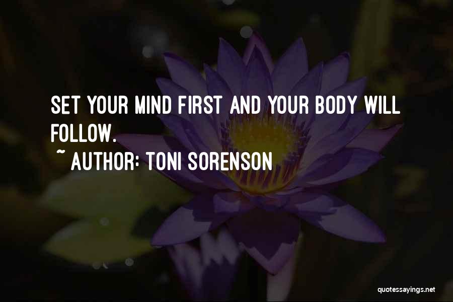 Toni Sorenson Quotes: Set Your Mind First And Your Body Will Follow.