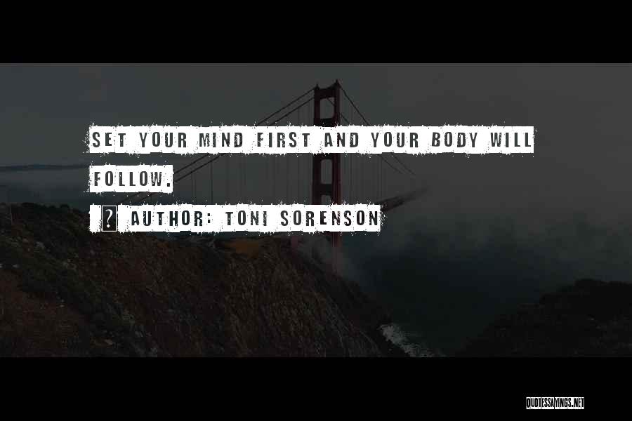 Toni Sorenson Quotes: Set Your Mind First And Your Body Will Follow.