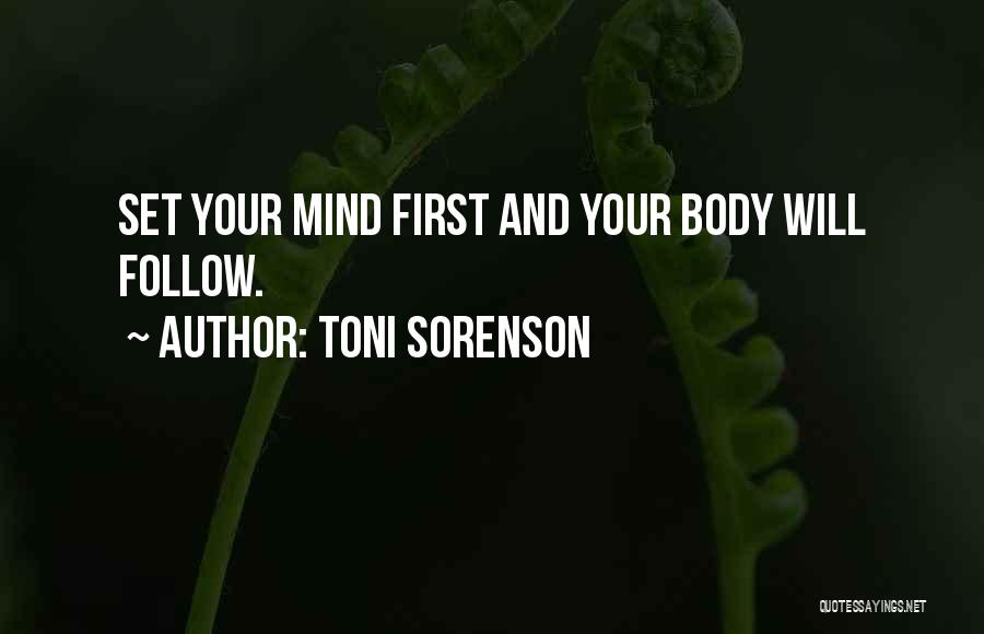 Toni Sorenson Quotes: Set Your Mind First And Your Body Will Follow.