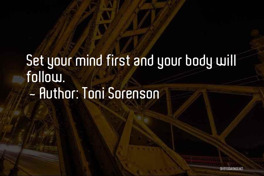 Toni Sorenson Quotes: Set Your Mind First And Your Body Will Follow.
