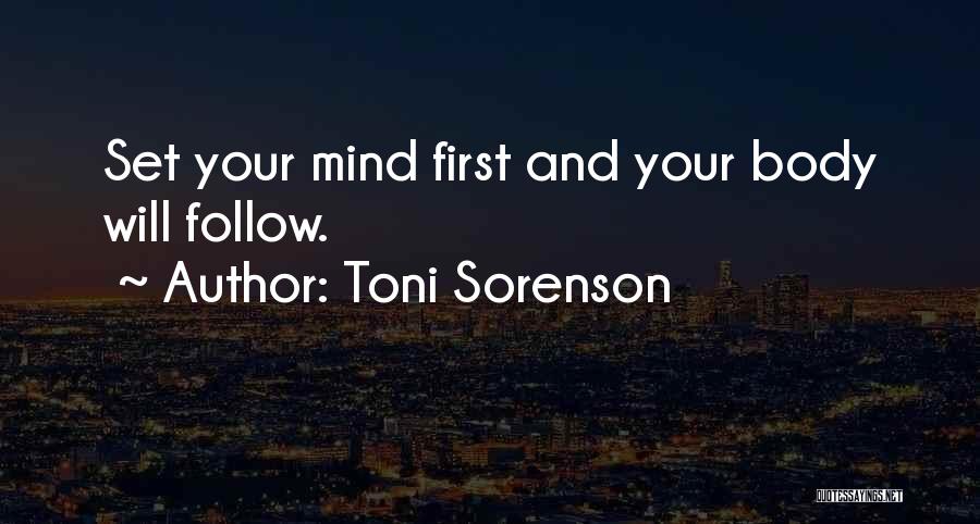 Toni Sorenson Quotes: Set Your Mind First And Your Body Will Follow.