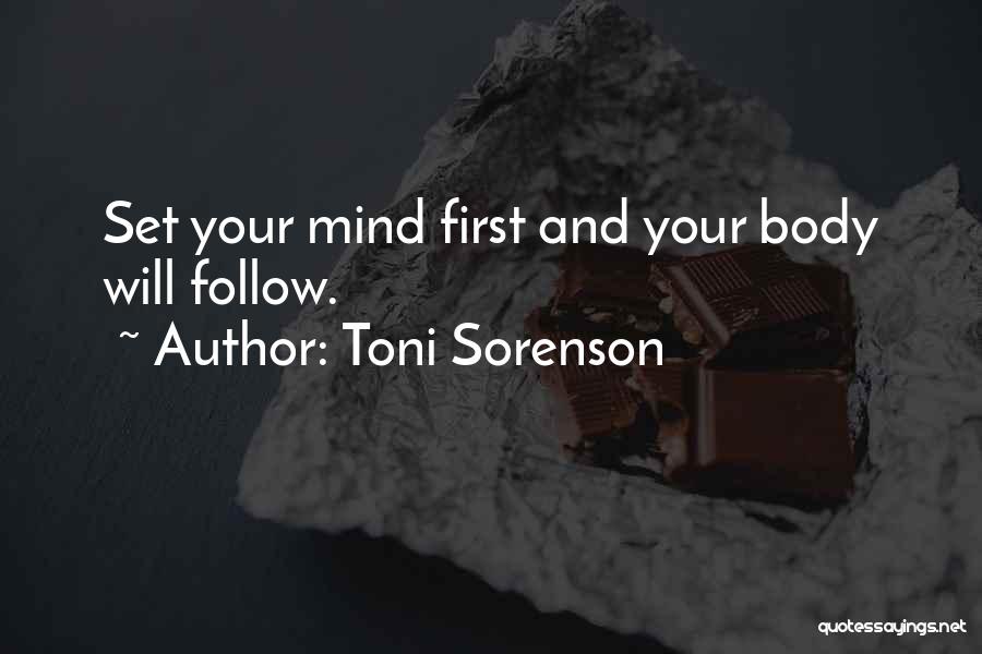 Toni Sorenson Quotes: Set Your Mind First And Your Body Will Follow.