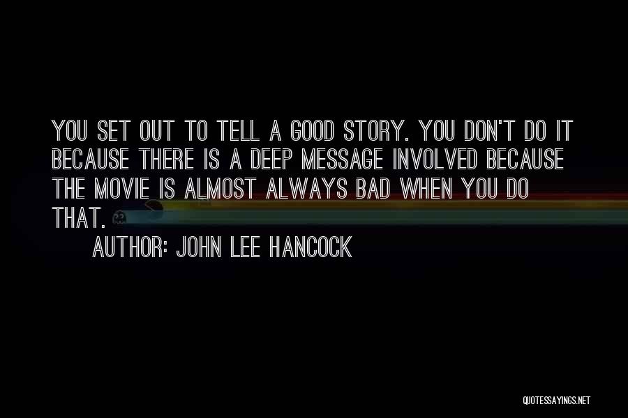 John Lee Hancock Quotes: You Set Out To Tell A Good Story. You Don't Do It Because There Is A Deep Message Involved Because
