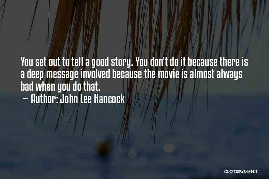 John Lee Hancock Quotes: You Set Out To Tell A Good Story. You Don't Do It Because There Is A Deep Message Involved Because