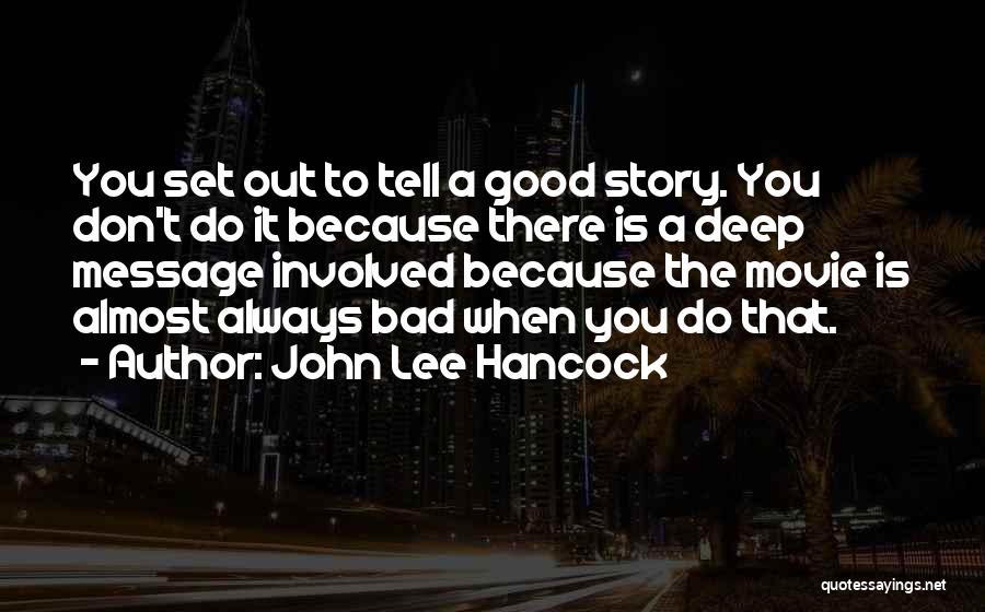 John Lee Hancock Quotes: You Set Out To Tell A Good Story. You Don't Do It Because There Is A Deep Message Involved Because