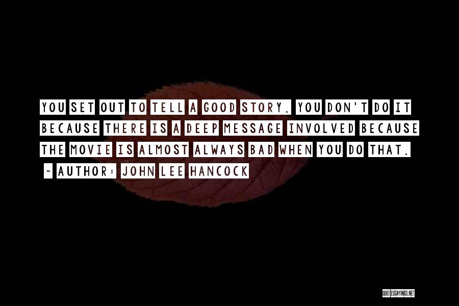 John Lee Hancock Quotes: You Set Out To Tell A Good Story. You Don't Do It Because There Is A Deep Message Involved Because