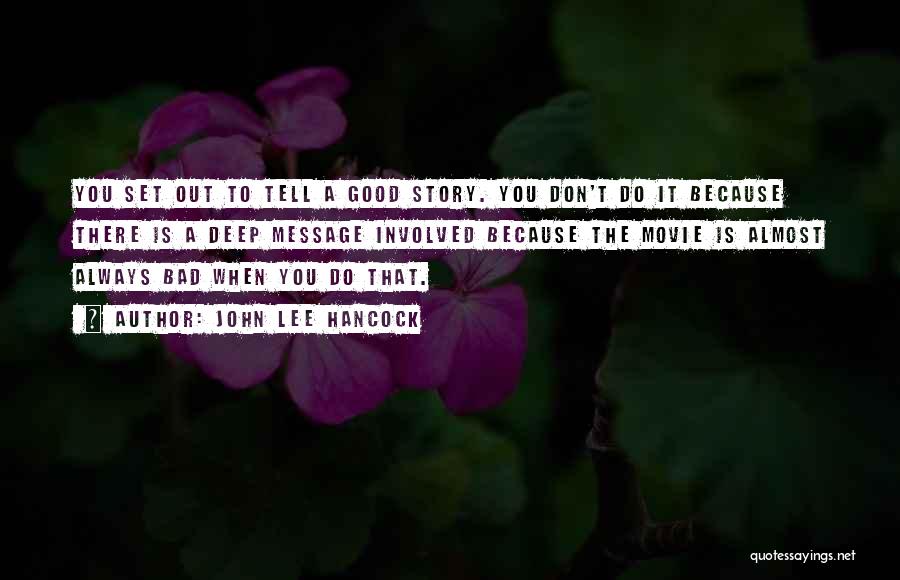John Lee Hancock Quotes: You Set Out To Tell A Good Story. You Don't Do It Because There Is A Deep Message Involved Because