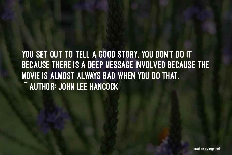 John Lee Hancock Quotes: You Set Out To Tell A Good Story. You Don't Do It Because There Is A Deep Message Involved Because
