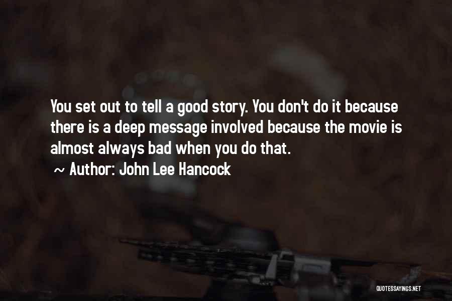John Lee Hancock Quotes: You Set Out To Tell A Good Story. You Don't Do It Because There Is A Deep Message Involved Because