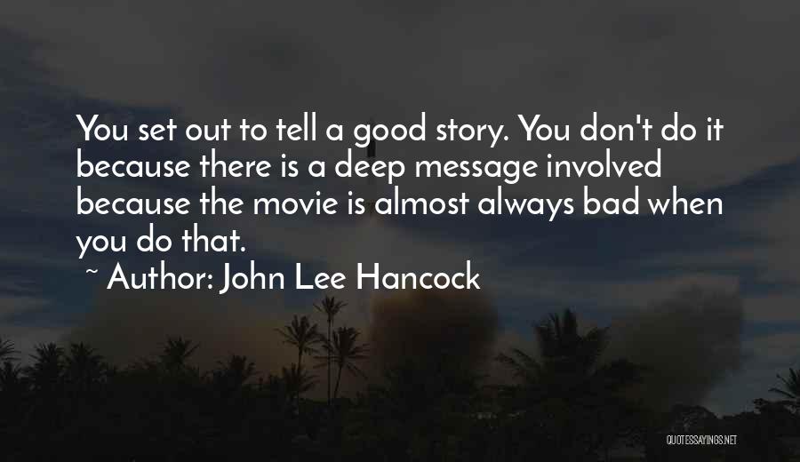 John Lee Hancock Quotes: You Set Out To Tell A Good Story. You Don't Do It Because There Is A Deep Message Involved Because