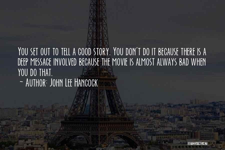 John Lee Hancock Quotes: You Set Out To Tell A Good Story. You Don't Do It Because There Is A Deep Message Involved Because