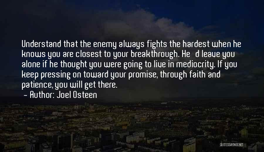 Joel Osteen Quotes: Understand That The Enemy Always Fights The Hardest When He Knows You Are Closest To Your Breakthrough. He'd Leave You