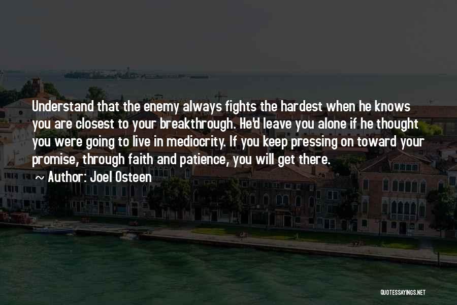 Joel Osteen Quotes: Understand That The Enemy Always Fights The Hardest When He Knows You Are Closest To Your Breakthrough. He'd Leave You