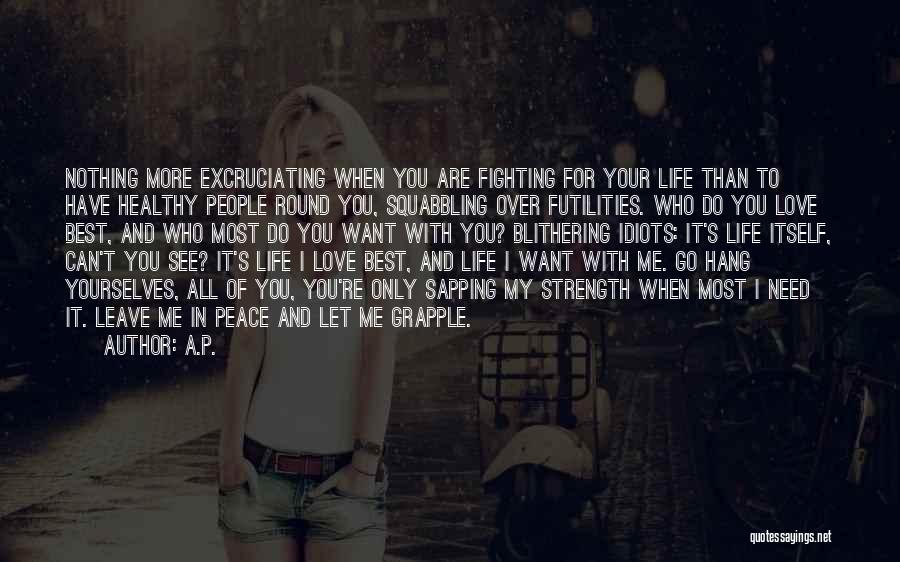 A.P. Quotes: Nothing More Excruciating When You Are Fighting For Your Life Than To Have Healthy People Round You, Squabbling Over Futilities.